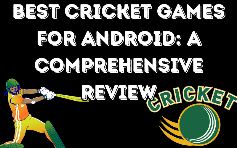 Best Cricket Games for Android: A Comprehensive Review