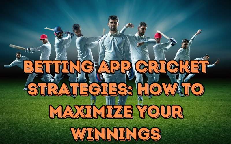 Top Betting App Cricket Strategies to Maximize Your Winnings