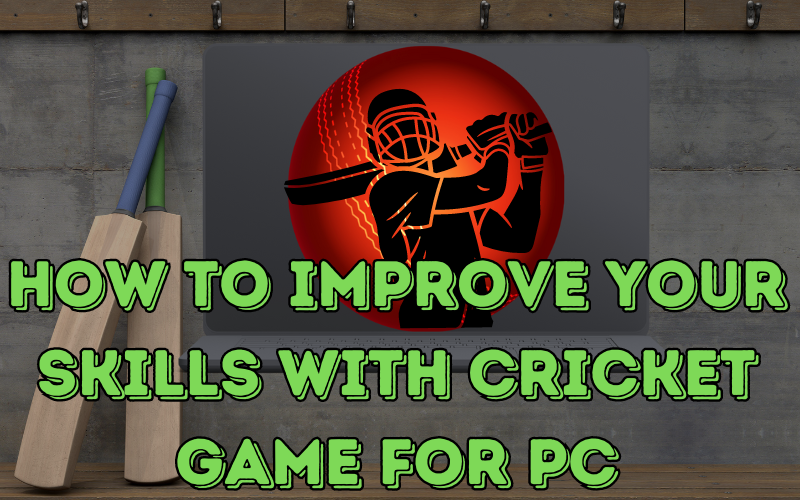 How to Improve Your Skills with Cricket Game for PC