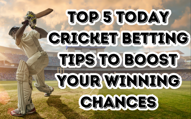 Top 5 Today Cricket Betting Tips to Boost Your Winning Chances