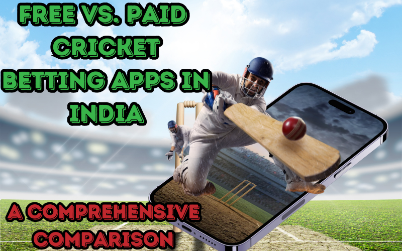 Free vs. Paid Cricket Betting Apps in India: A Comprehensive Comparison