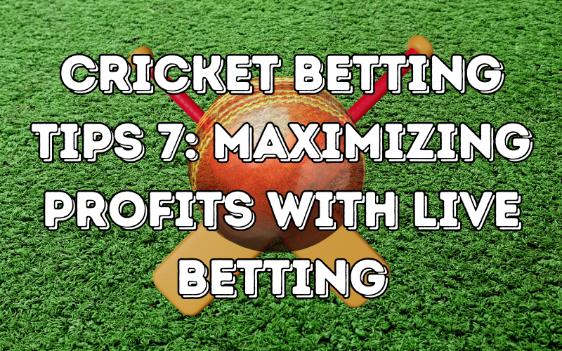 Cricket Betting Tips 7 Ways to Maximizing Profits with Live Betting