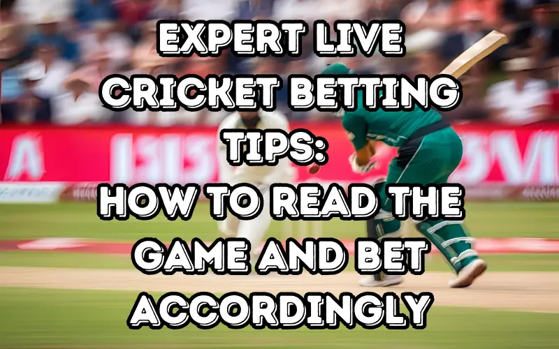 Expert Live Cricket Betting Tips: How to Read the Game and Bet Accordingly